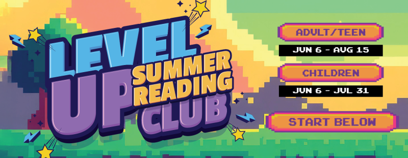 Level Up Summer Reading Club 2025 - Adult/Teen - June 6 - August 15 and Children - June 6 - July 31 - Start Below